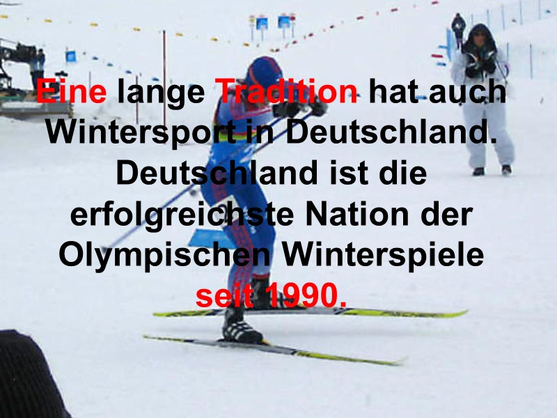 Eine lange Tradition hat auch Wintersport in Deutschland. Deutschland ist die erfolgreichste Nation der